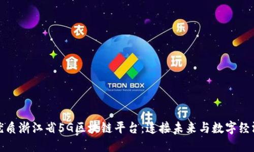 优质浙江省5G区块链平台：连接未来与数字经济
