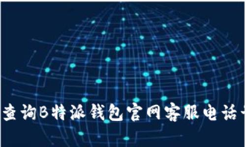 如何查询B特派钱包官网客服电话号码？