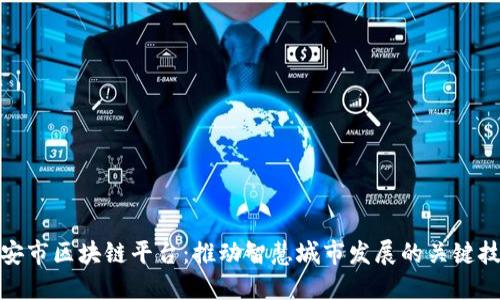 雄安市区块链平台：推动智慧城市发展的关键技术