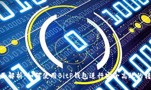 全面解析：如何使用BitP钱包进行安全高效的转账