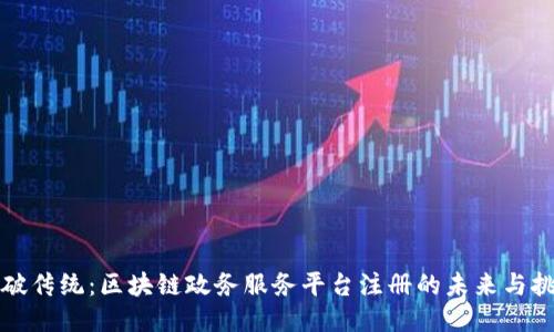 突破传统：区块链政务服务平台注册的未来与挑战