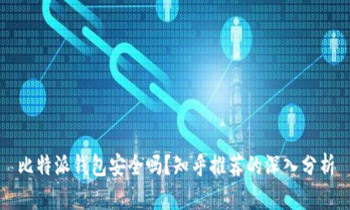 比特派钱包安全吗？知乎推荐的深入分析