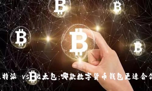 比特派 vs 比太包：哪款数字货币钱包更适合你？