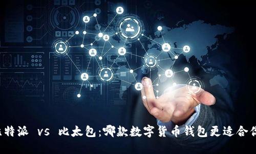 比特派 vs 比太包：哪款数字货币钱包更适合你？