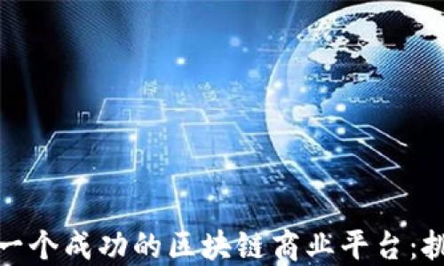 
如何构建一个成功的区块链商业平台：挑战与机遇