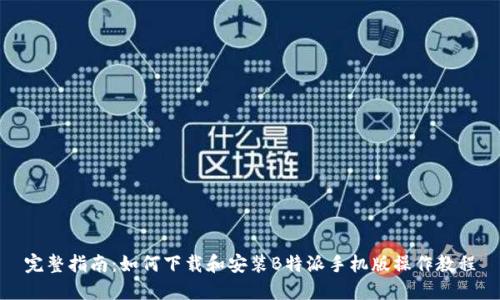 完整指南：如何下载和安装B特派手机版操作教程