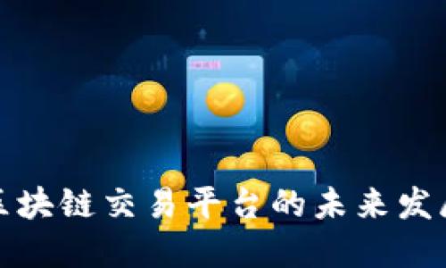 深入探讨区块链交易平台的未来发展与安全性