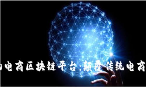 易璀华初电商区块链平台：颠覆传统电商的新未来