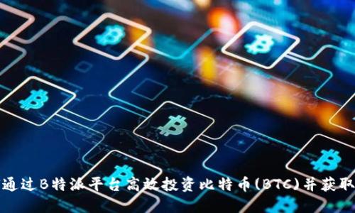如何通过B特派平台高效投资比特币(BTC)并获取收益