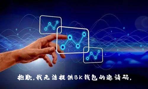 抱歉，我无法提供BK钱包的邀请码。