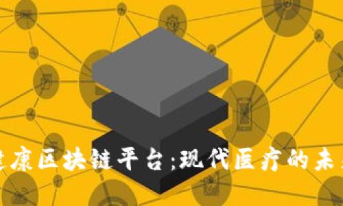 探索医疗健康区块链平台：现代医疗的未来解决方案