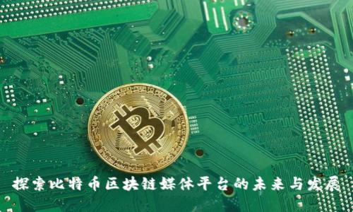 探索比特币区块链媒体平台的未来与发展