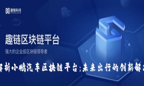深入解析小鹏汽车区块链平台：未来出行的创新解决方案
