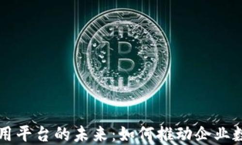 
区块链商用平台的未来：如何推动企业数字化转型
