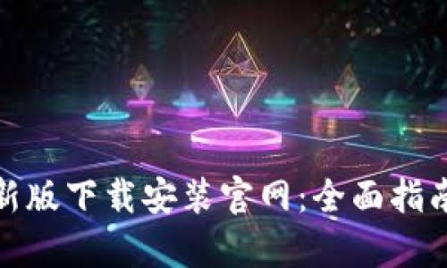 Bitp钱包最新版下载安装官网：全面指南与使用技巧