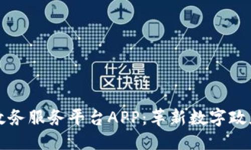 优质  
区块链政务服务平台APP：革新数字政府的未来