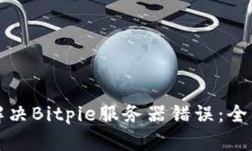 如何解决Bitpie服务器错误：全面指南
