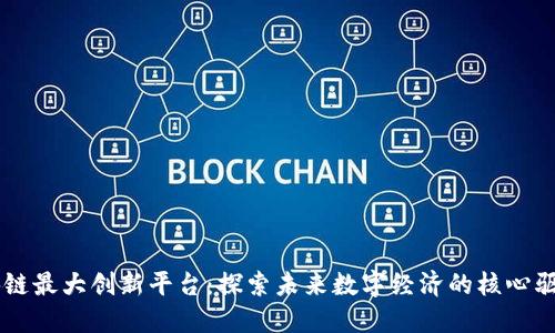 区块链最大创新平台：探索未来数字经济的核心驱动力