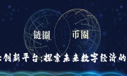 区块链最大创新平台：探索未来数字经济的核心驱动力