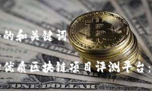 思考一个的和关键词

如何选择优质区块链项目评测平台：完整指南