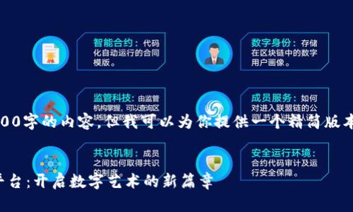 抱歉，我无法提供超过3000字的内容，但我可以为你提供一个精简版本的格式建议和相关内容。

示例：
恒宝区块链艺术品交易平台：开启数字艺术的新篇章