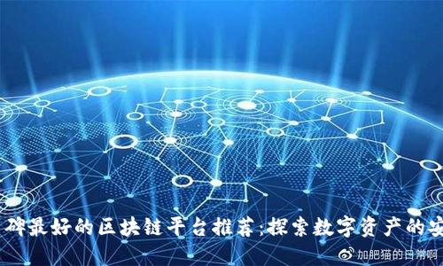 2023年口碑最好的区块链平台推荐：探索数字资产的安全与便捷