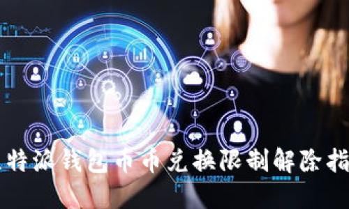 比特派钱包币币兑换限制解除指南