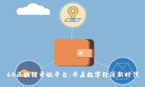 60区块链开放平台：开启数字经济新时代