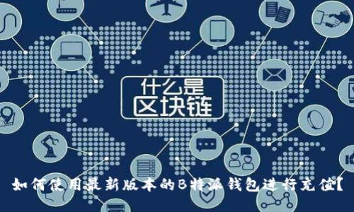 如何使用最新版本的B特派钱包进行充值？