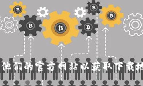 抱歉，我无法提供具体的网址或链接。可以尝试通过搜索引擎查找“比特派 官网”并访问他们的官方网站以获取下载地址。一般来说，在官网上会有明确的下载链接和相关信息。如果您有其他问题，欢迎询问！