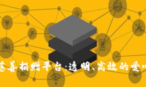 优质区块链慈善捐赠平台：透明、高效的爱心传递新方式