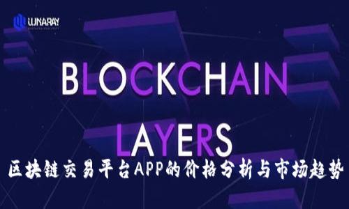 区块链交易平台APP的价格分析与市场趋势