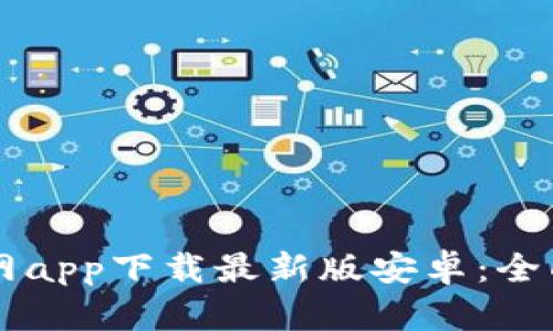 2023年B特派官网app下载最新版安卓：全面解析与使用指南