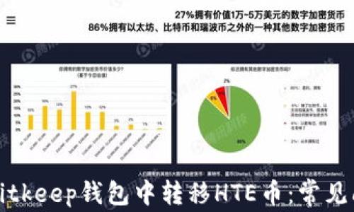 
如何在Bitkeep钱包中转移HTE币：常见问题解析