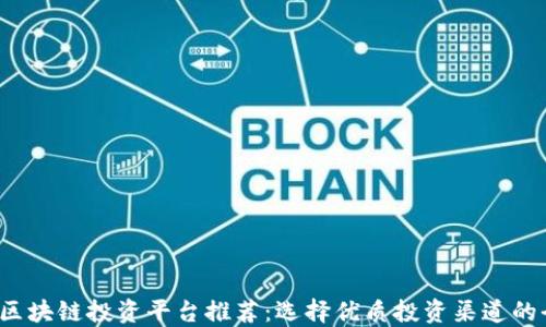 
2023年区块链投资平台推荐：选择优质投资渠道的全面指南