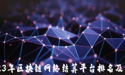 
2023年区块链网络结算平台排名及分析