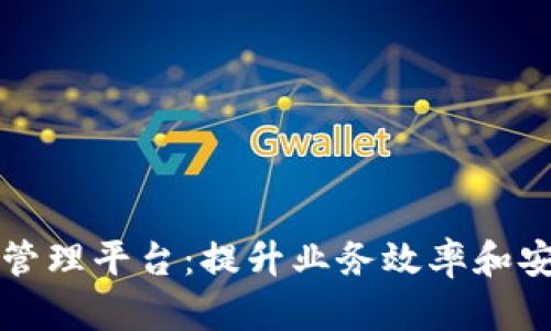 区块链技术服务综合管理平台：提升业务效率和安全性的创新解决方案