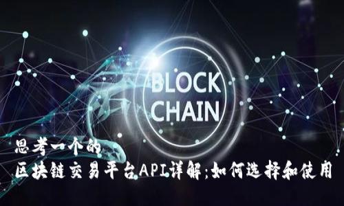 思考一个的  
区块链交易平台API详解：如何选择和使用