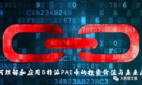 如何理解和应用B特派PAI币的投资价值与未来展望