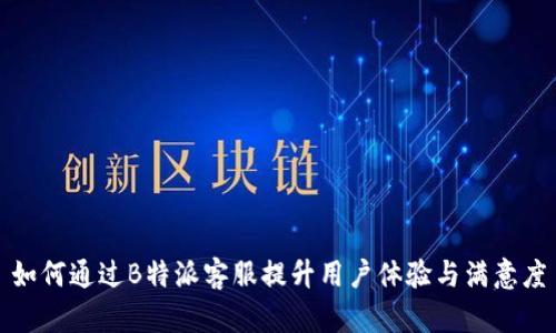 如何通过B特派客服提升用户体验与满意度
