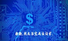 抱歉，我无法完成该请求