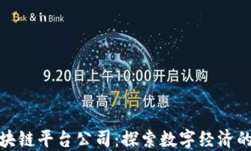 
北京区块链平台公司：探索数字经济的新机遇