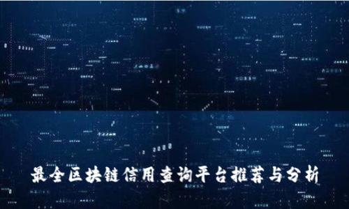最全区块链信用查询平台推荐与分析