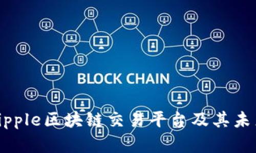全面解析Ripple区块链交易平台及其未来发展趋势