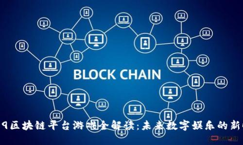 2019区块链平台游戏全解读：未来数字娱乐的新时代