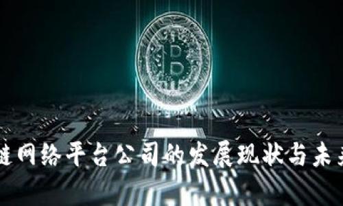 甘肃区块链网络平台公司的发展现状与未来前景分析