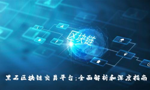 黑石区块链交易平台：全面解析和深度指南
