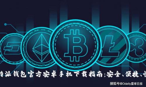 比特派钱包官方安卓手机下载指南：安全、便捷、快速