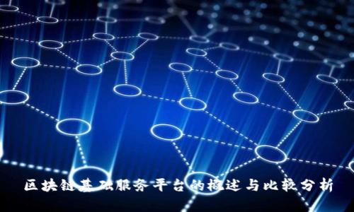 区块链基础服务平台的概述与比较分析