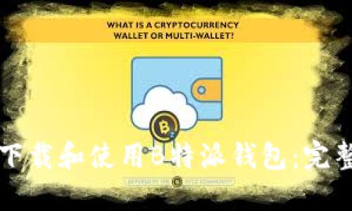 如何下载和使用B特派钱包：完整指南